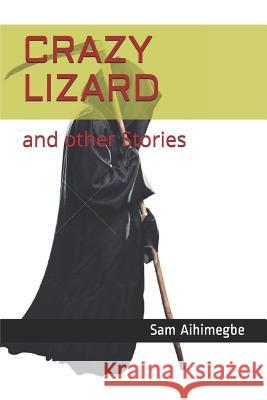 Crazy Lizard: And Other Stories Sam Aihimegbe 9781719814188 Independently Published - książka