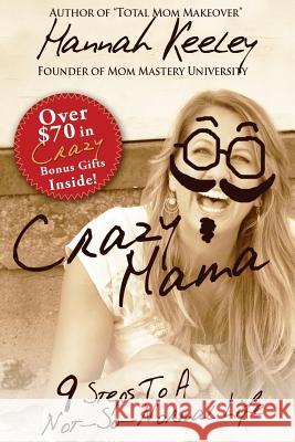 Crazy Mama: 9 Steps to a Not-So-Normal Life Hannah Keeley 9781500579463 Createspace - książka