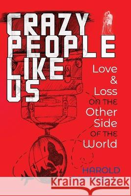 Crazy People Like Us: Love & Loss on the Other Side of the World Harold Campbell 9781737045090 Lazarus Tribe Media - książka