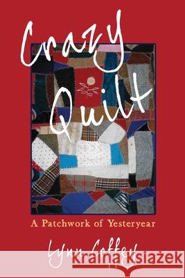 Crazy Quilt: A Patchwork of Yesteryear Lynn Coffey 9780578489865 Backroads Publishing - książka