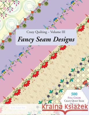 Crazy Quilting Volume III: Fancy Seam Designs Kathy Seaman Shaw 9781548166687 Createspace Independent Publishing Platform - książka