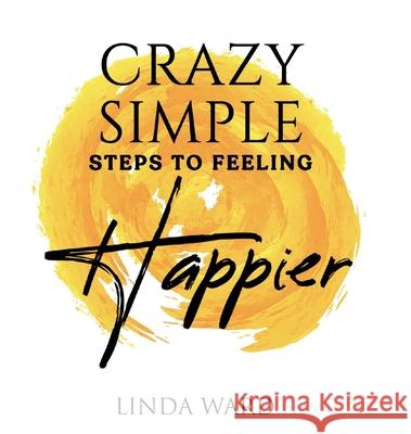 Crazy Simple Steps to Feeling Happier Linda Ward 9798988461388 Three Tomatoes Publishing - książka