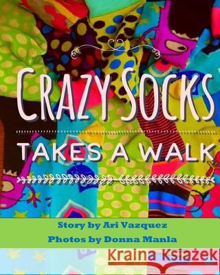 Crazy Socks takes a walk Donna Manla Ari Vazquez 9781981173532 Createspace Independent Publishing Platform - książka