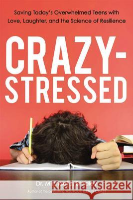 Crazy-Stressed: Saving Today's Overwhelmed Teens with Love, Laughter, and the Science of Resilience Michael J. Bradley 9780814438046 Amacom - książka