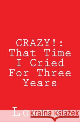 Crazy!: That Time I Cried For Three Years Lorelei 9781545095485 Createspace Independent Publishing Platform - książka