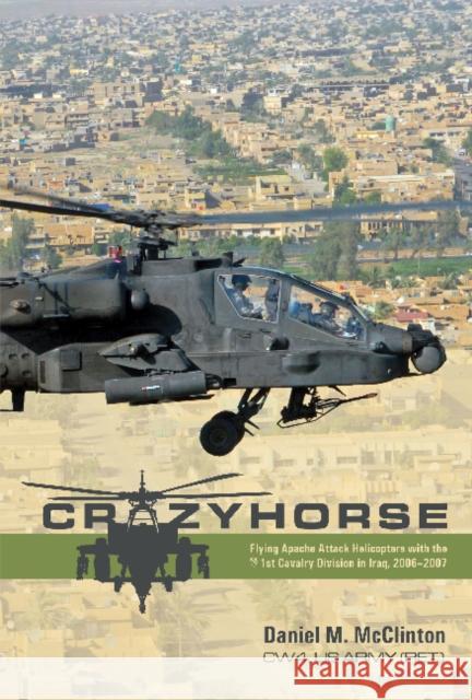 Crazyhorse: Flying Apache Attack Helicopters with the 1st Cavalry Division in Iraq, 2006–2007 Daniel M. McClinton 9780764364945 Schiffer Publishing - książka