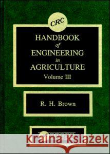 CRC Handbook of Engineering in Agriculture, Volume III Robert H., JR. Brown A. A. Hanson 9780849338632 CRC Press - książka