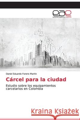 Cárcel para la ciudad Forero Martin, Daniel Eduardo 9786202120944 Editorial Académica Española - książka
