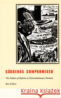 Cárdenas Compromised: The Failure of Reform in Postrevolutionary Yucatán Fallaw, Ben 9780822327585 Duke University Press - książka