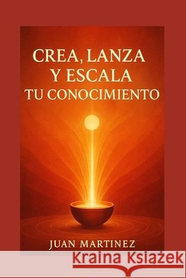 Crea, Lanza y Escala tu Conocimiento Martinez, Juan 9798289311221 Independently Published - książka
