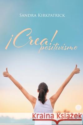 ¡Crea! Positivismo Kirkpatrick, Sandra 9781643342788 Page Publishing, Inc. - książka