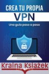 Crea tu propia VPN: Una guía paso a paso Song, Lin 9798987508992 Lin Song