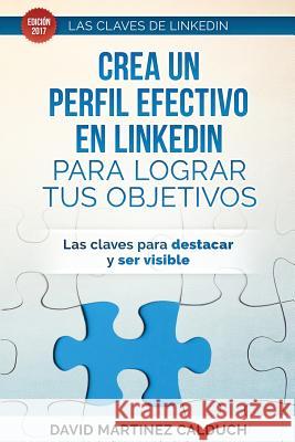 Crea un perfil eficaz en LinkedIn para conseguir tus objetivos: Las claves para destacar y ser visible Calduch, David Martinez 9781975989880 Createspace Independent Publishing Platform - książka