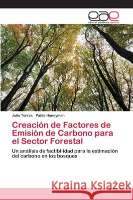 Creación de Factores de Emisión de Carbono para el Sector Forestal Julio Torres, Pablo Honeyman 9783659052101 Editorial Academica Espanola - książka