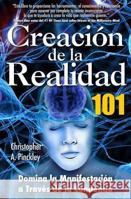 Creacion De La Realidad 101: Dominio de la Manifestacion a Traves de la Conciencia Pinckley, Christopher A. 9781484884690 Createspace - książka