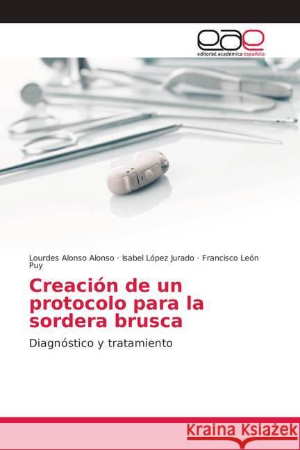 Creación de un protocolo para la sordera brusca : Diagnóstico y tratamiento Alonso Alonso, Lourdes; López Jurado, Isabel; León Puy, Francisco 9786138988205 Editorial Académica Española - książka