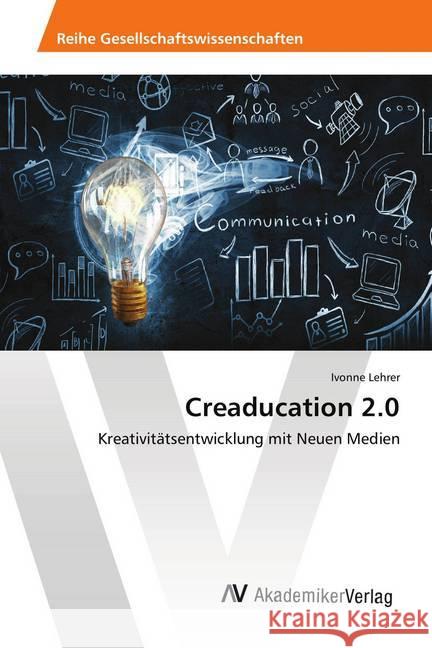 Creaducation 2.0 : Kreativitätsentwicklung mit Neuen Medien Lehrer, Ivonne 9783330512559 AV Akademikerverlag - książka