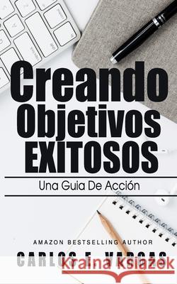 Creando Objetivos Exitosos Carlos E. Vargas 9781705621059 Independently Published - książka