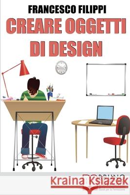 Creare Oggetti di Design: Come progettare, produrre e vendere i propri oggetti di design Francesco Filippi 9788861741898 Bruno Editore - książka