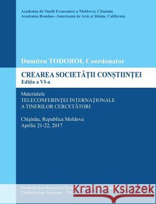 Crearea Societatii Constiintei, Editia a VI-A: Materialele Teleconferintei Internationale a Tinerilor Cercetatori Dumitru Todoroi Ruxandra Vidu Ioana Onica 9781935924210 American Romanian Academy of Arts and Science - książka