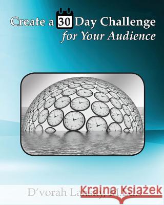 Create a 30 Day Challenge for Your Audience: Boost Your Business by Sharing Your Knowledge and Expertise D'Vorah Lansky 9780996743174 Vibrant Marketing Publications - książka