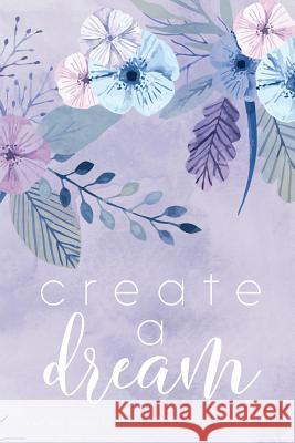 Create A Dream (Flower): A unique place to make your thoughts come to life. Darling, Cover Me 9781542448895 Createspace Independent Publishing Platform - książka