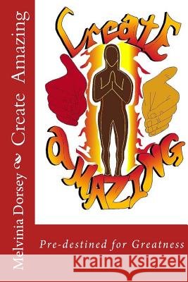 Create Amazing: You Are Predestined for Greatness Melvinia D. Dorsey 9781500474270 Createspace Independent Publishing Platform - książka
