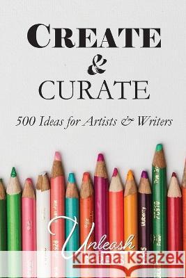 Create and Curate: 500 Ideas for Artists & Writers Knox, Jen 9781737519454 Unleash Press - książka