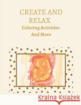Create And Relax: Coloring Activities and More Rachel Matherne   9798387590580 Independently Published - książka