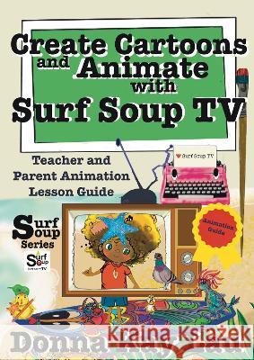 Create Cartoons and Animate with Surf Soup TV: Teacher and Parent Animation Lesson Guide Donna Kay Lau Donna Kay Lau Donna Kay Lau 9781956022339 Donna Kay Lau Studios Art Is On! in Produckti - książka