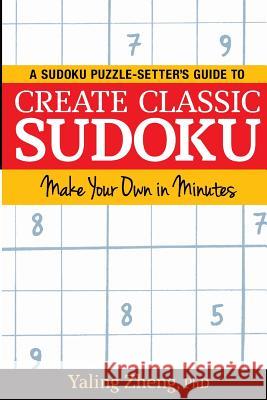 Create Classic Sudoku: Make Your Own in Minutes Yaling Zheng 9780996204200 Yaling Zheng - książka