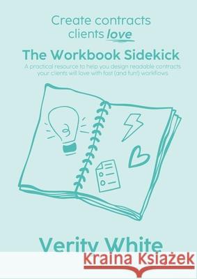 Create Contracts Clients Love - The Workbook Sidekick: A practical resource to help you design readable contracts your clients will love with fast (and fun!) workflows Verity White 9780645253115 Checklist Legal - książka