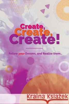 Create, Create, Create!: Follow your Dreams and Realize them... Wendy Faith Tarasoff 9781073118700 Independently Published - książka