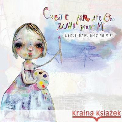 Create for the One who made me: a book of prayer, poetry and paint Lacefield, Mindy 9781508477655 Createspace - książka