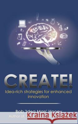 Create!: Idea-Rich Strategies for Enhanced Innovation Bob 'Idea Man' Hooey 9781731404008 Independently Published - książka