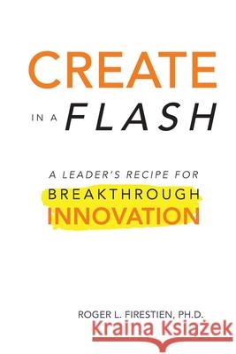 Create in a Flash: A Leader's Recipe for Breakthrough Innovation Roger Firestien 9780692036273 Green Tractor LLC - książka