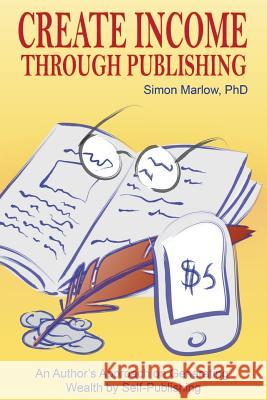 Create Income through Publishing: An Author's Approach on Generating Wealth by Self-Publishing Marlow Phd, Simon 9781499733556 Createspace - książka