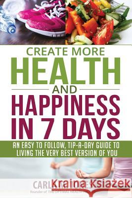 Create more Health and Happiness in 7 Days: an easy to follow, tip-a-day guide to living the very best version of you Jones, Carla M. 9781512299120 Createspace Independent Publishing Platform - książka