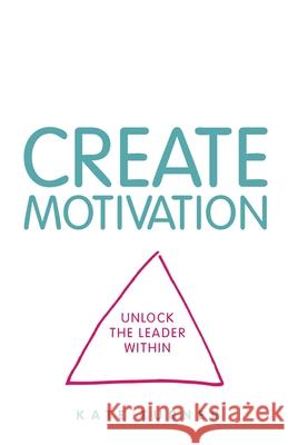 CREATE Motivation: Unlock the Leader Within Kate Turner 9781781334546 Rethink Press - książka