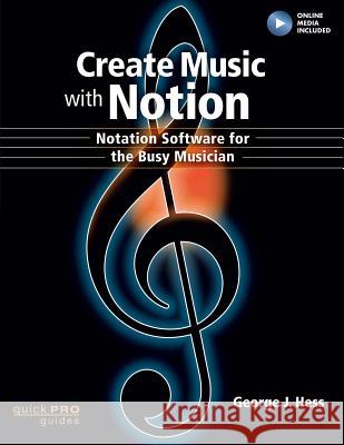 Create Music with Notion: Notation Software for the Busy Musician George J. Hess 9781480396159 Hal Leonard Publishing Corporation - książka