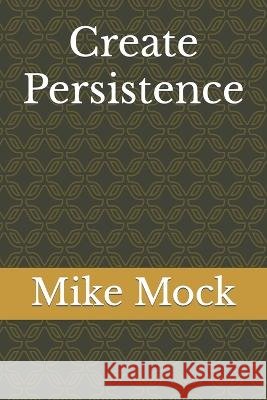 Create Persistence Mike Mock   9798375646442 Independently Published - książka