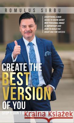Create the Best Version of You: Step 1: Don't Dress Just Not to Be Naked Romulus Sirbu 9781543751338 Partridge Publishing Singapore - książka