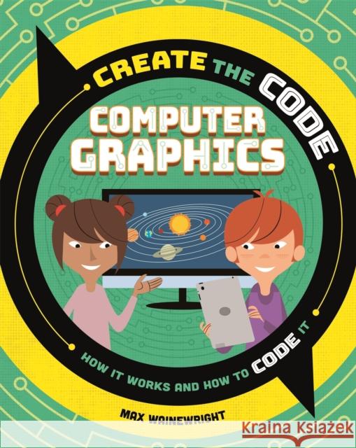 Create the Code: Computer Graphics Max Wainewright 9781526313607 Hachette Children's Group - książka