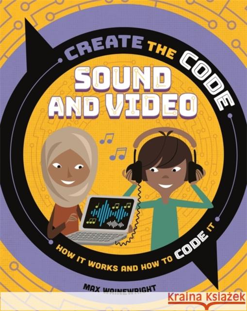 Create the Code: Sound and Video Max Wainewright 9781526313638 Hachette Children's Group - książka