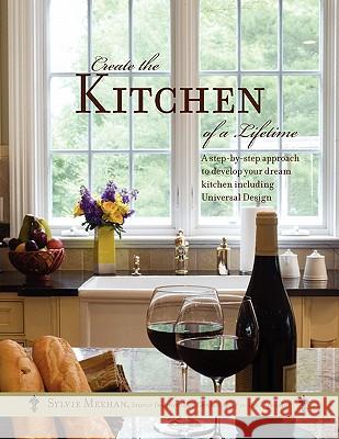 Create the Kitchen of a Lifetime Sylvie Meehan 9780984576807 Sylvie Meehan Designs - książka