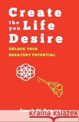 Create The Life You Desire: Unlock Your Greatest Potential Frank D 9780995159655 Allow Right Now Publishing - książka