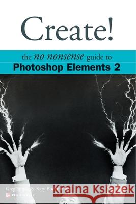 Create! The No Nonsense Guide to Photoshop Elements 2 Greg Simsic Katy Bodenmiller Kate Bodenmiller 9780072227383 McGraw-Hill/Osborne Media - książka
