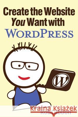 Create the Website You Want with Wordpress Rob Cubbon 9781503100282 Createspace Independent Publishing Platform - książka