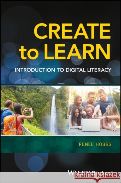 Create to Learn: Introduction to Digital Literacy Renee Hobbs 9781118968352 Wiley-Blackwell - książka