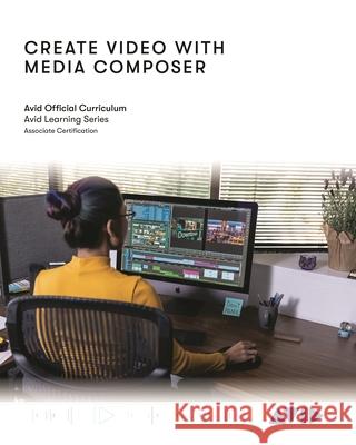 Create Video with Media Composer: Official Avid Curriculum Avid Technology 9781538173558 Rowman & Littlefield - książka